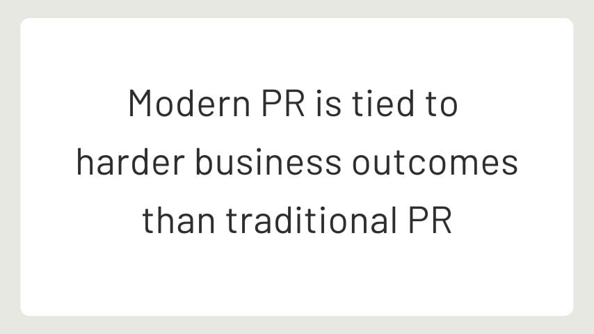 Modern PR is tied to harder business outcomes than traditional PR