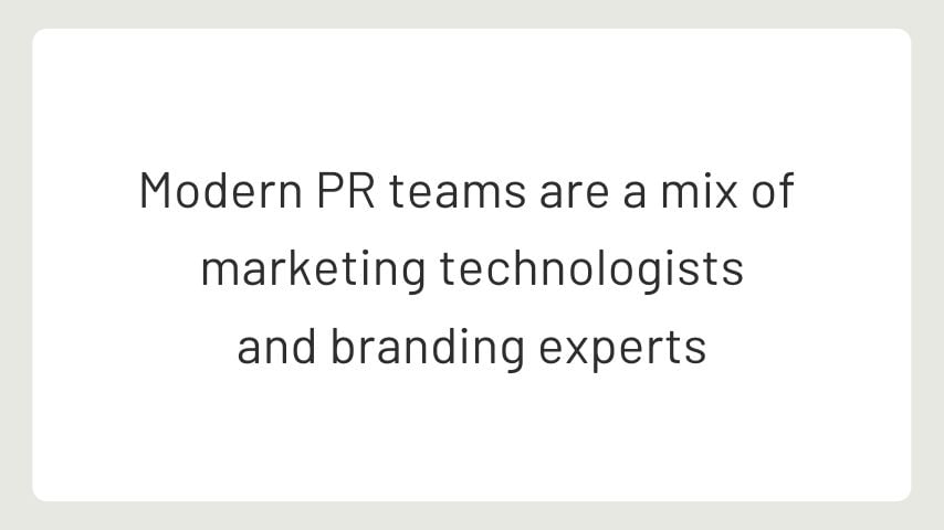 Modern PR teams are a mix of  marketing technologists and branding experts  